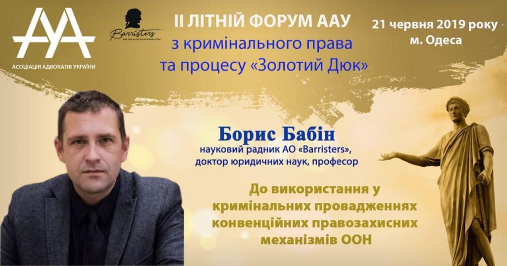 Науковий радник АО «Barristers» Борис Бабін виступить на ІІ Літньому форумі ААУ з кримінального права та процесу «Золотий Дюк» та розповість про використання у кримінальних провадженнях конвенційних правозахисних механізмів ООН.